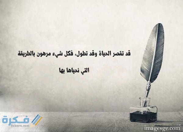 كلمات مؤثرة عن الحياة 1 تقصر الحياة وقد تطول، فكل شيء مرهون بالطريقة التي نحياها بها حكم وامثال صور