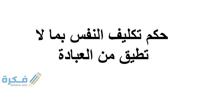 حكم تكليف النفس بما لا تطيق من العبادة مستحب مكروه محرم 1 IMG ٢٠٢٠١٢١٠ ٠٢٢٤٣٨