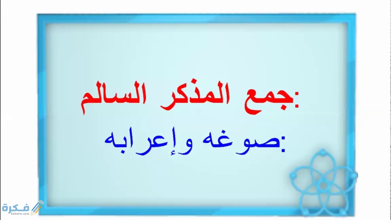 شرح جمع المذكر السالم صوغه وإعرابه مع أمثله وتمارين 1 اقسام وشروط جمع المذكر السالم