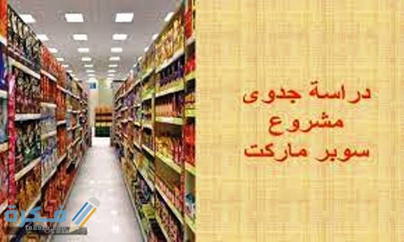 دراسة جدوى مشروع سوبر ماركت في مصر 1 خطوات بدء مشروع سوبر ماركت