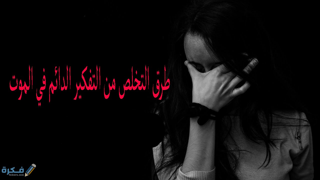 كيف اتخلص من كثرة التفكير في الموت 1 اسباب التفكير الدائم في الموت