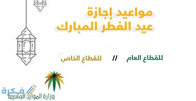 موعد إجازة عيد الفطر للقطاعين الخاص وغير الربحي في السعودية 1446 1 images 2022 04 30T202046.522