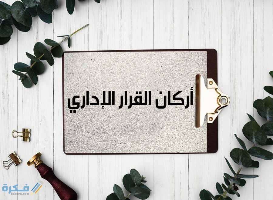 أركان القرار الإداري : اهم العيوب والمميزات 1 القرار الإداري