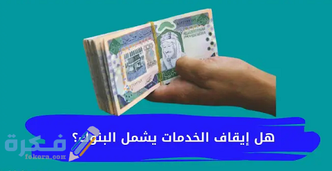 هل إيقاف الخدمات يشمل البنوك وشرح خطوات رفعه 1 هل إيقاف الخدمات يشمل البنوك