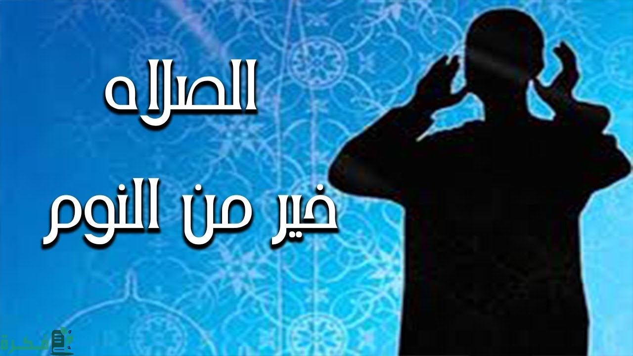 ماذا يقال عند الصلاة خير من النوم 1 ماذا يقال عند الصلاة خير من النوم