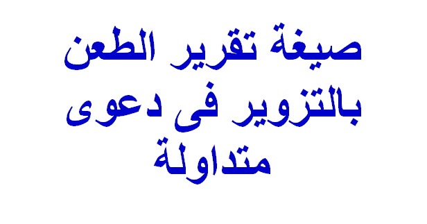 صيغة تقرير الطعن بالتزوير فى دعوى متداوله 1 صيغة تقرير الطعن بالتزوير فى دعوى متداوله