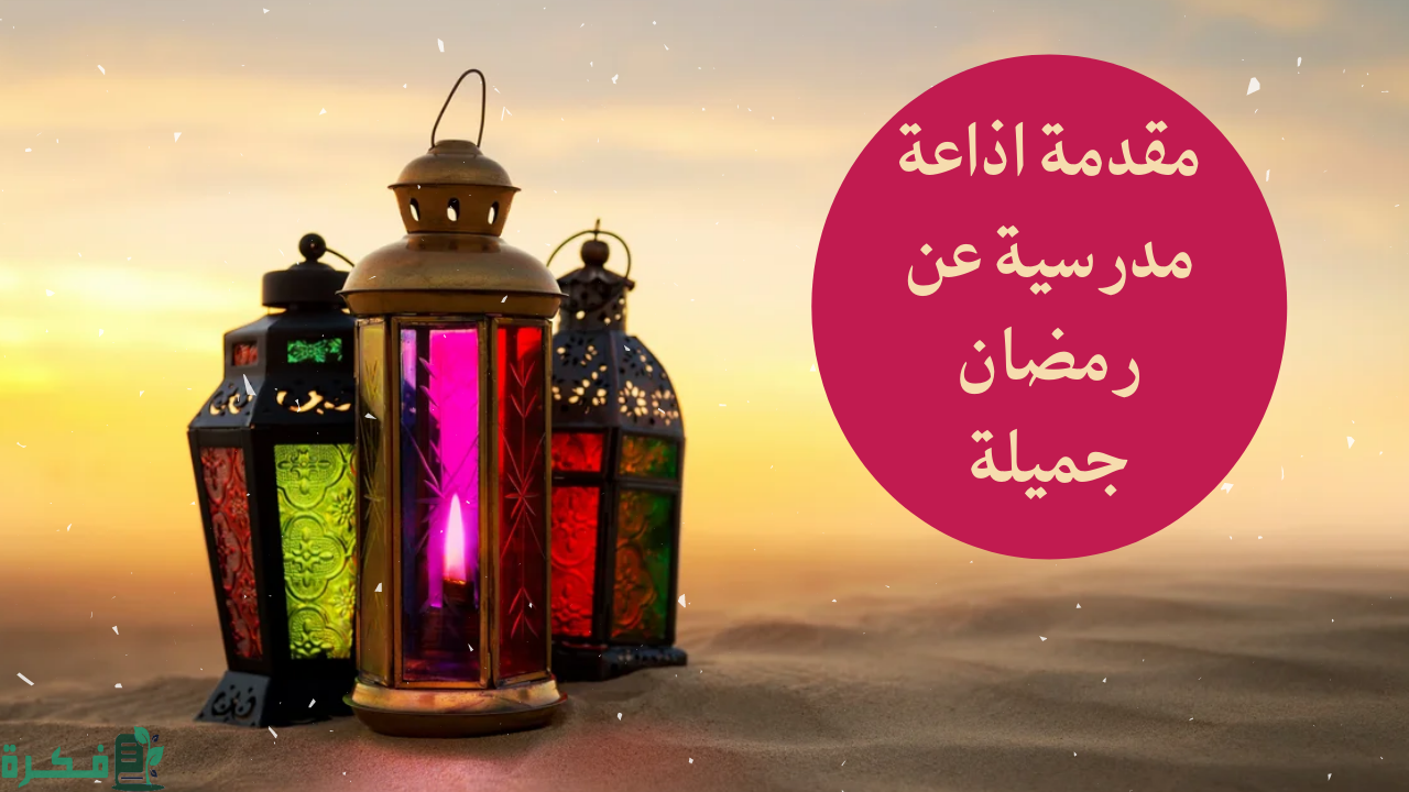 اذاعة مدرسية عن شهر رمضان مع مقدمة وخاتمة 1 مدرسية عن رمضان