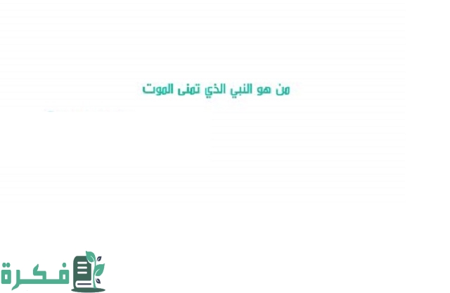 من هو النبي الذي تمنى الموت 1 من هو النبي الذي تمنى الموت؟