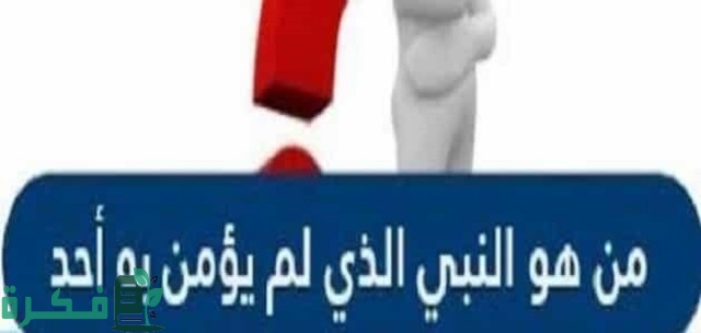 من هو النبي الذي لم يؤمن به أحد 1 من هو النبي الذي لم يؤمن به أحد؟