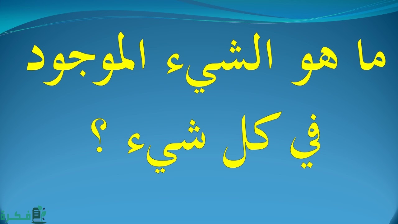 ما هو الشئ الموجود في كل شيء 1 الشئ الموجود في كل شيء
