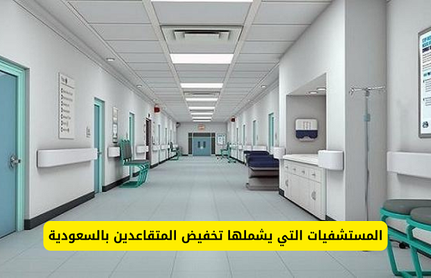 أسماء المستشفيات التي يشملها تخفيض المتقاعدين 2 المستشفيات التي يشملها تخفيض المتقاعدين