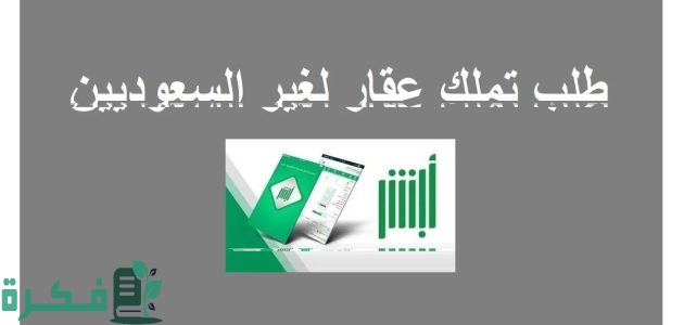 "أبشر" يحدد شروط وخطوات طلب تملك العقار لغير السعوديين 1 طلب تملك العقار لغير السعوديين عن طريق أبشر