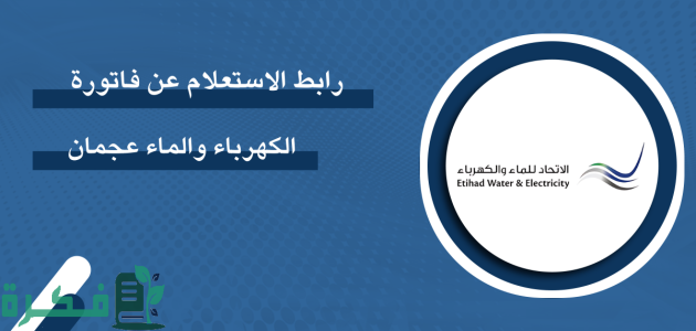 خطوات الاستعلام عن فواتير الكهرباء والماء عجمان عبر "etihadwe.ae" 1 الاستعلام عن فواتير الكهرباء والماء عجمان