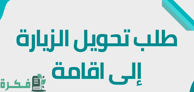 "منصة التأشيرات".. خطوات تحويل الزيارة إلى إقامة والشروط والمستندات المطلوبة للمستفيد 1 طريقة تحويل الزيارة إلى إقامة والشروط