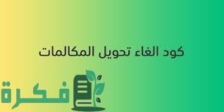 كيفية إلغاء تفعيل خدمة تحويل المكالمات الواردة 