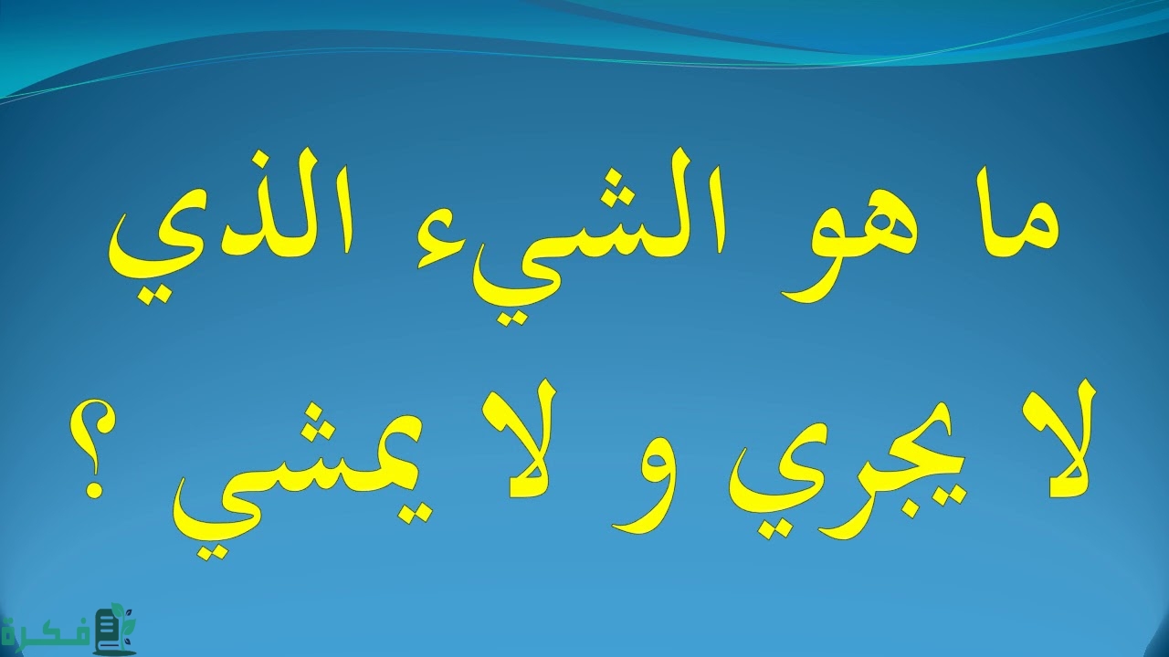ما هو الشئ الذى لا يجرى ولا يمشى