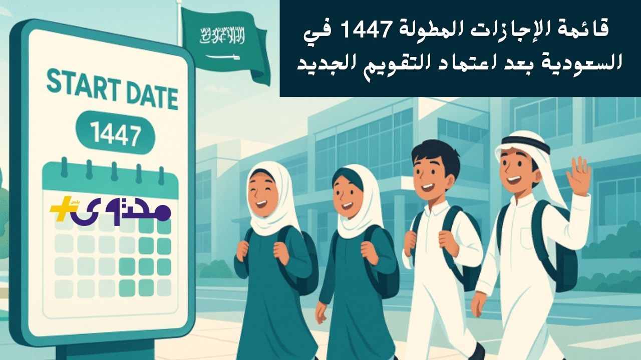 إجازات مطولة جديدة لطلاب المدارس والمعلمين في السعودية لعام 1447 بعد اعتماد التقويم الجديد