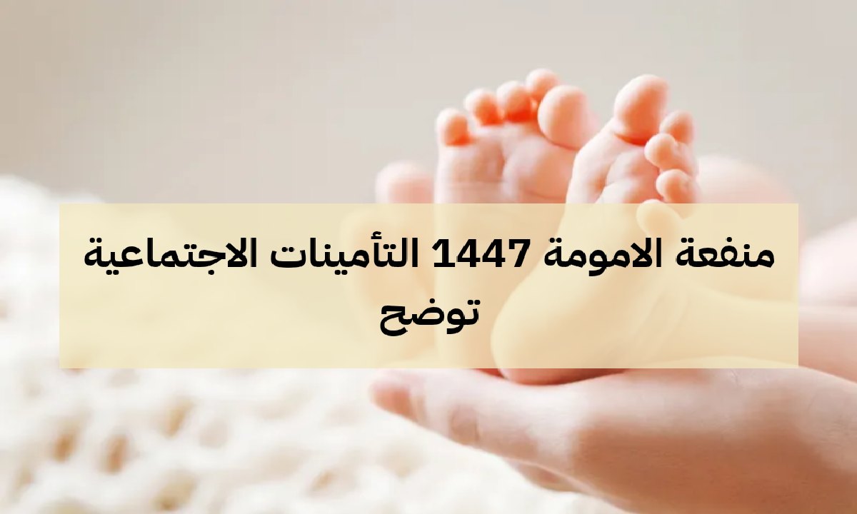 التأمينات الاجتماعية تكشف عن شروط ومميزات منفعة الأمومة 1447